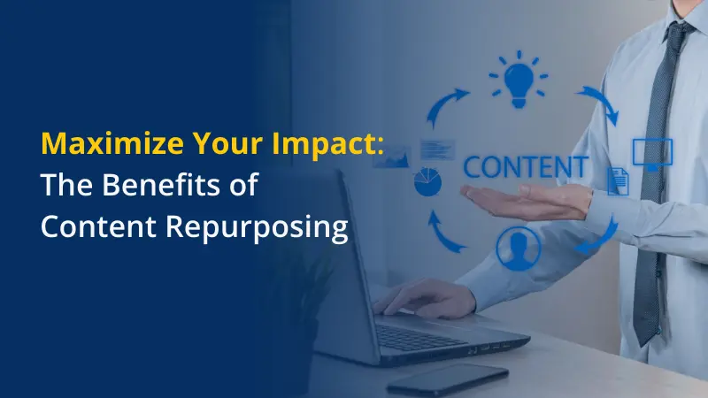 Maximize Your Impact The Benefits of Content Repurposing