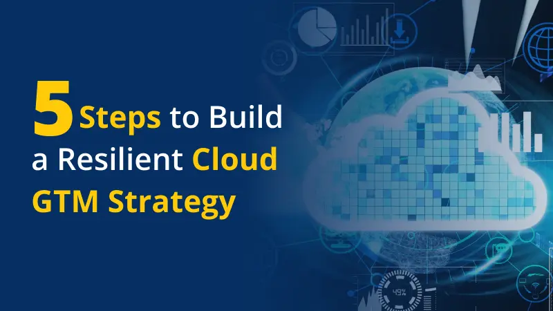 5 Steps to Build a Resilient Cloud GTM Strategy