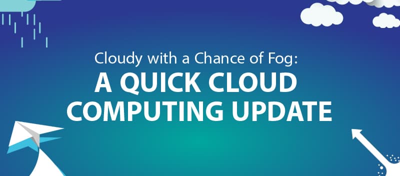 Cloudy with a Chance of Fog: A Quick Cloud Computing Update