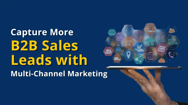Capture More B2B Sales Leads with Multi-Channel Marketing