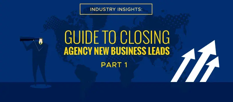 Industry Insights Guide to Closing Agency New Business Leads (Part 1)
