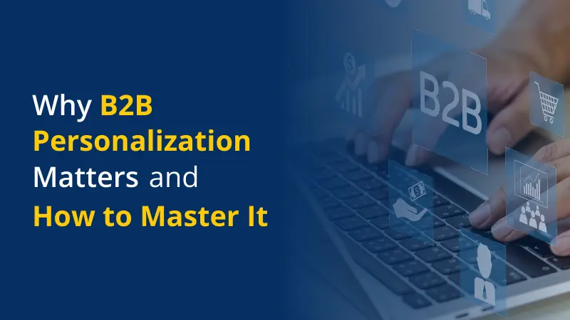 Why B2B Personalization Matters and How to Master It