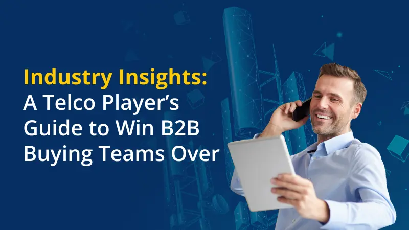 Industry Insights A Telco Player’s Guide to Win B2B Buying Teams Over