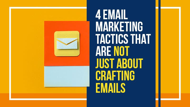 4 Email Marketing Tactics That Are Not Just About Crafting Emails (Featured Image)