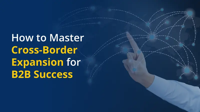 How to Master Cross-Border Expansion for B2B Success