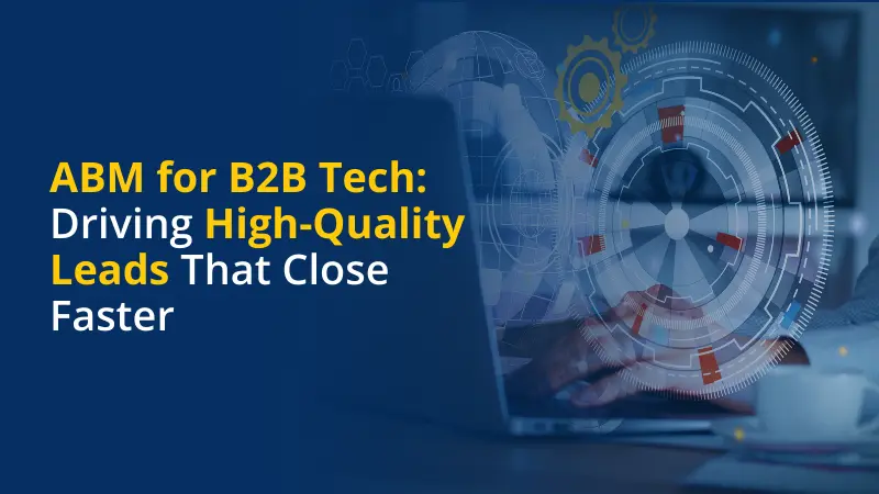 ABM for B2B Tech Driving High-Quality Leads That Close Faster