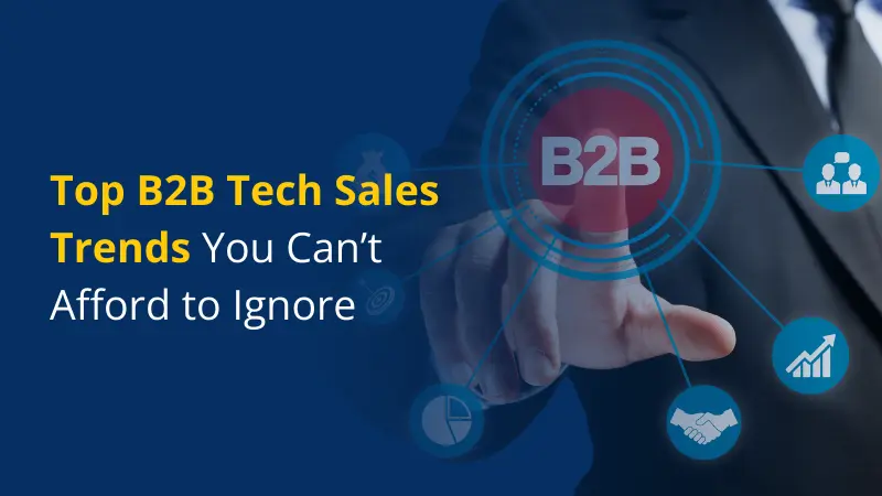 Top B2B Tech Sales Trends You Can’t Afford to Ignore