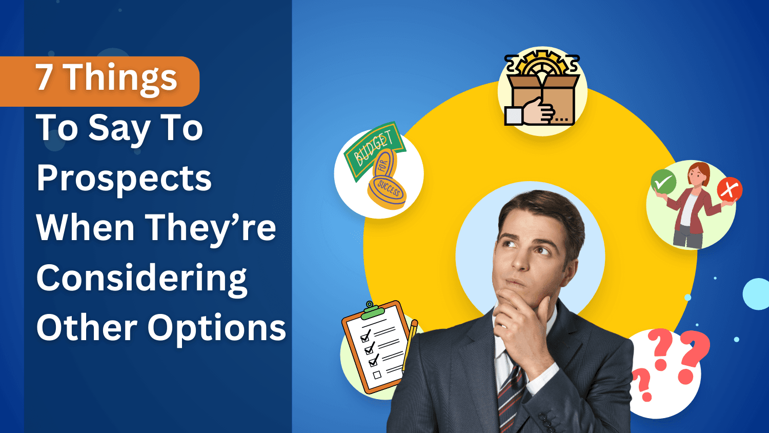 7 Things To Say To Prospects When They’re Considering Other Options