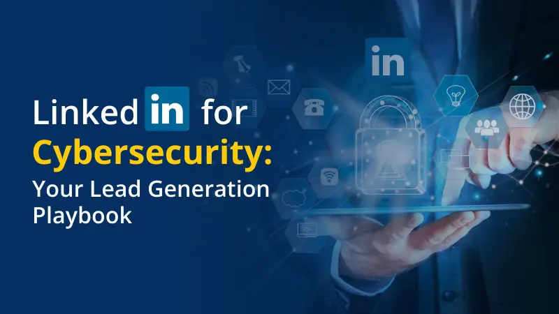 LinkedIn for Cybersecurity Your Lead Generation Playbook