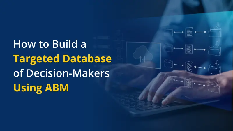 How to Build a Targeted Database of Decision-Makers Using ABM