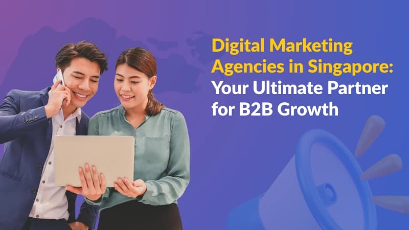 Digital Marketing Agencies in Singapore for B2B Growth