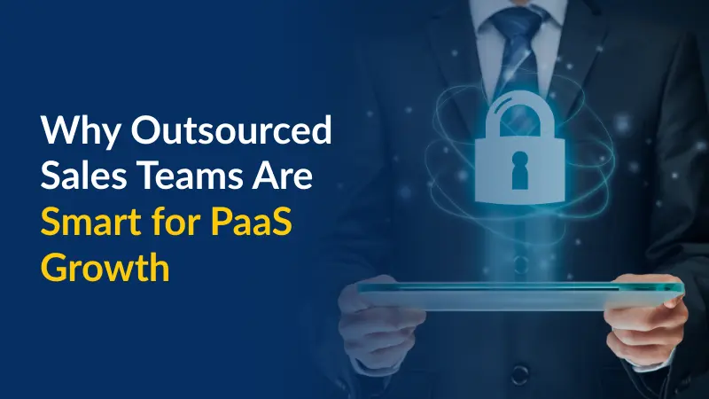 Why Outsourced Sales Teams Are Smart for PaaS Growth