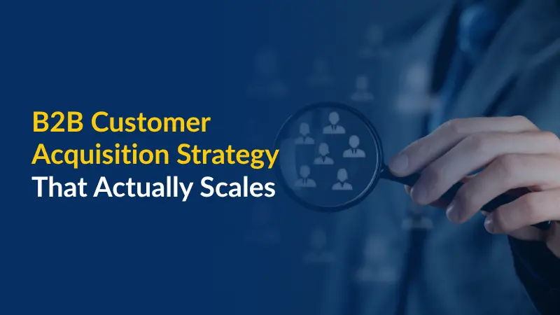 B2B Customer Acquisition Strategy That Actually Scales