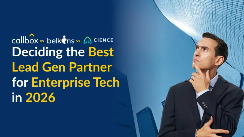 Callbox VS. Belkins VS. Cience Deciding the Best Lead Gen Partner for Enterprise Tech in 2026