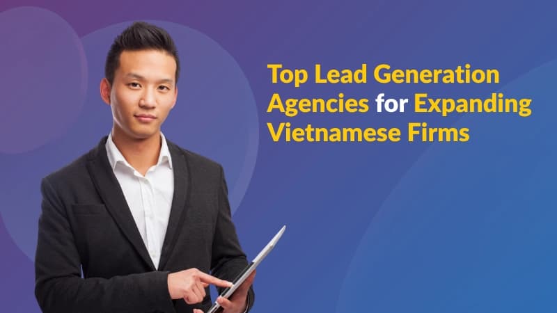Lead Generation Agencies for Expanding Vietnamese Firms