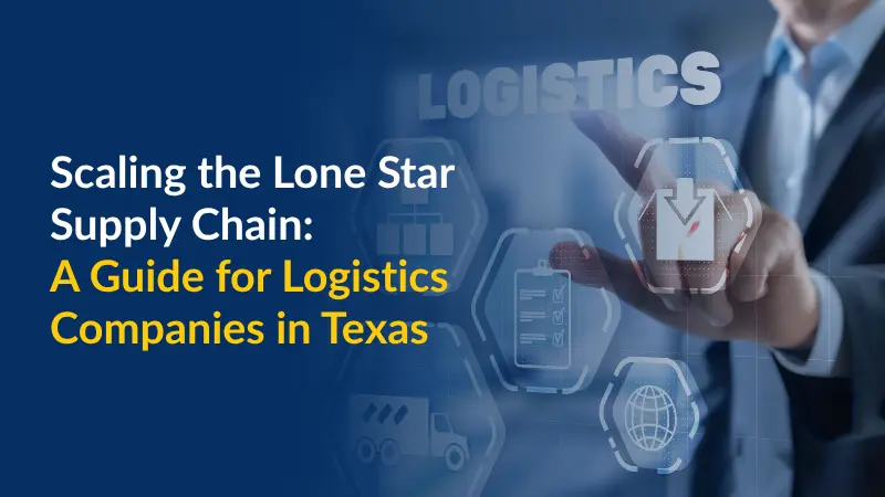 Scaling the Lone Star Supply Chain A Guide for Logistics Companies in Texas