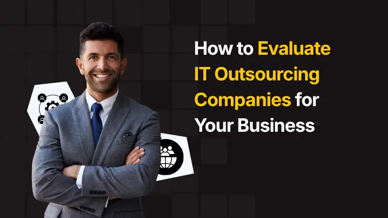 How to Evaluate IT Outsourcing Companies for Your Business