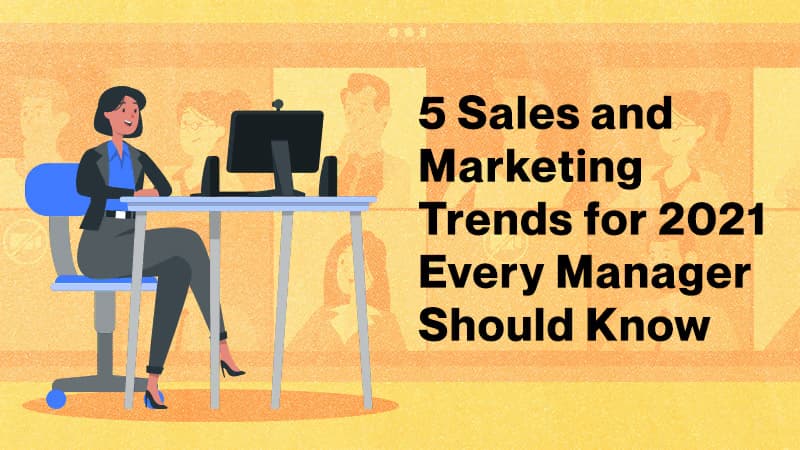 5 Sales and Marketing Trends for 2021 Every Manager Should Know