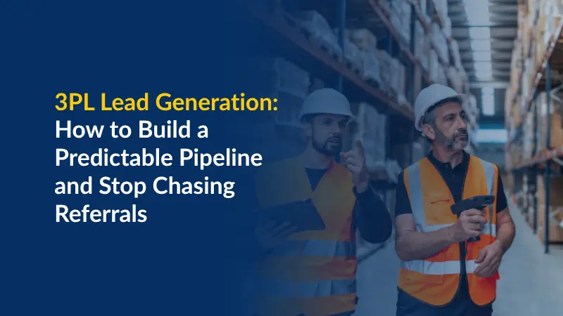 3PL Lead Generation How to Build a Predictable Pipeline and Stop Chasing Referrals