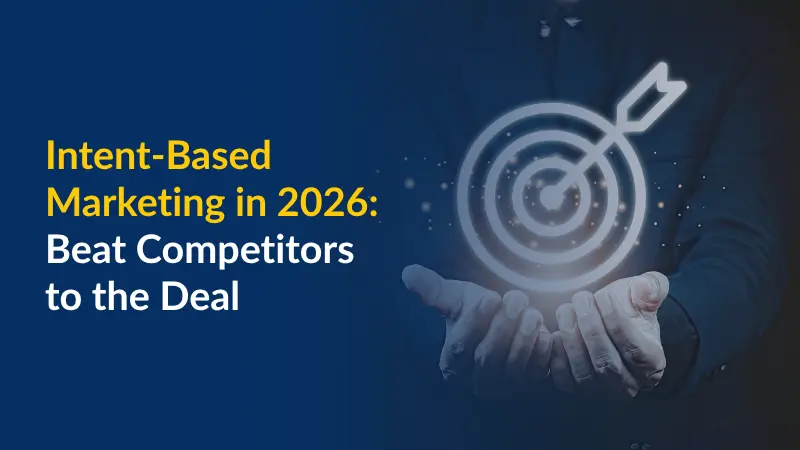 Intent-Based Marketing in 2026 Beat Competitors to the Deal
