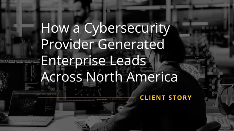 How a Cybersecurity Provider Generated Enterprise Leads Across North America