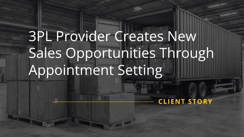 3PL Provider Creates New Sales Opportunities Through Appointment Setting