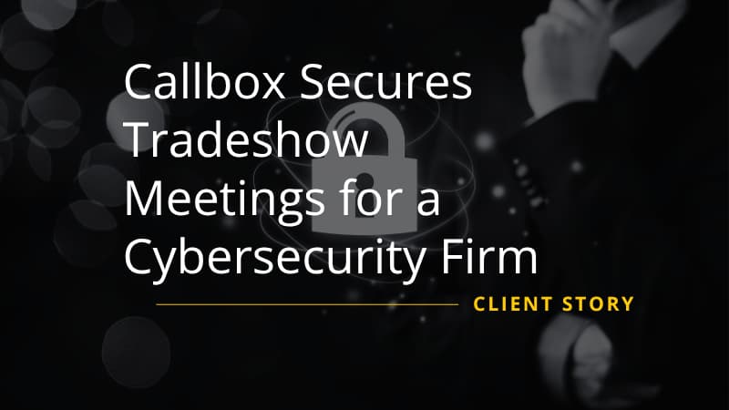 Callbox Secures Tradeshow Meetings for a Cybersecurity Firm