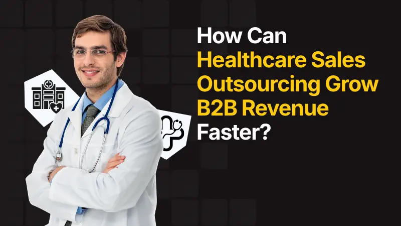 How Can Healthcare Sales Outsourcing Grow B2B Revenue Faster