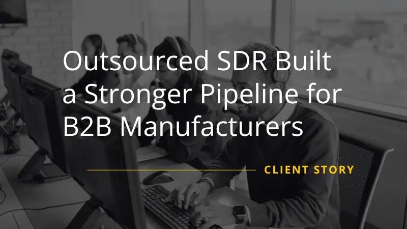 Outsourced SDR Built a Stronger Pipeline for B2B Manufacturers