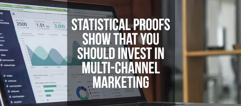 Statistical Proofs show that you should invest in Multi – Channel Marketing