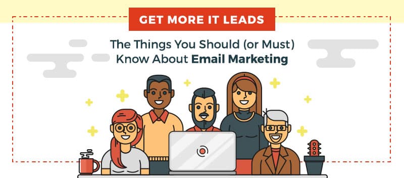 Get More IT Leads: The Things You Should (or Must) Know About Email Marketing