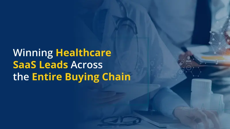 Winning Healthcare SaaS Leads Across the Entire Buying Chain