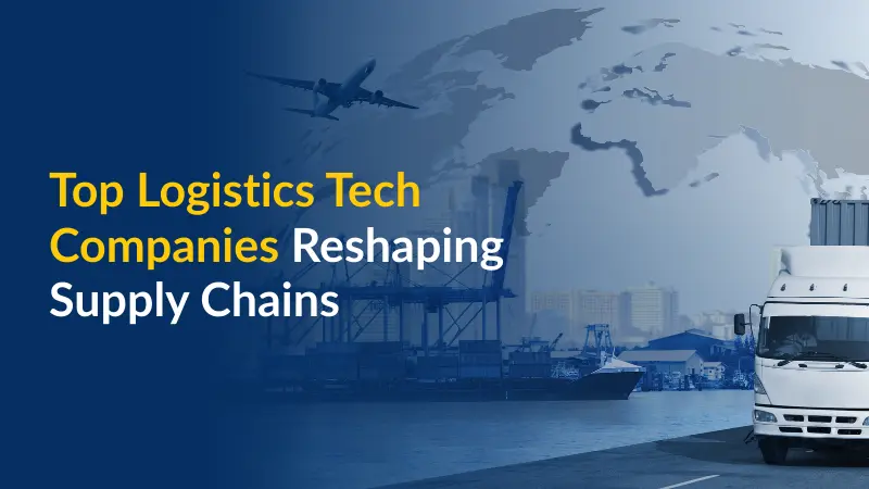 Top Logistics Tech Companies Reshaping Supply Chains