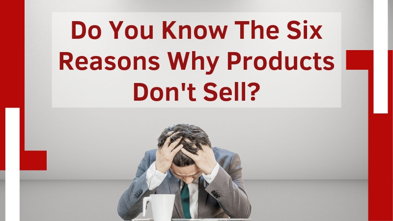 Do-You-Know-The-Six-Reasons-Why-Products-Don't-Sell