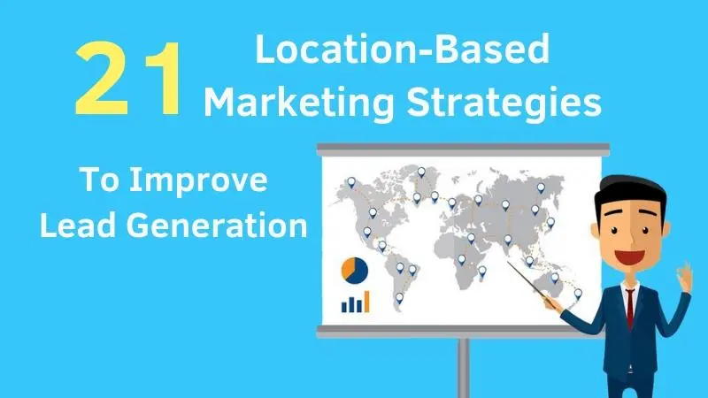 21 Location-Based Marketing Strategies To Improve Lead Generation