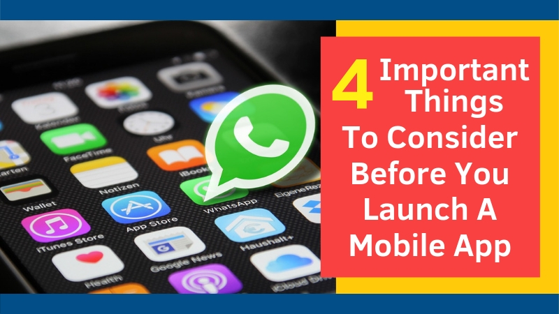 4 Important Things To Consider Before You Launch A Mobile App