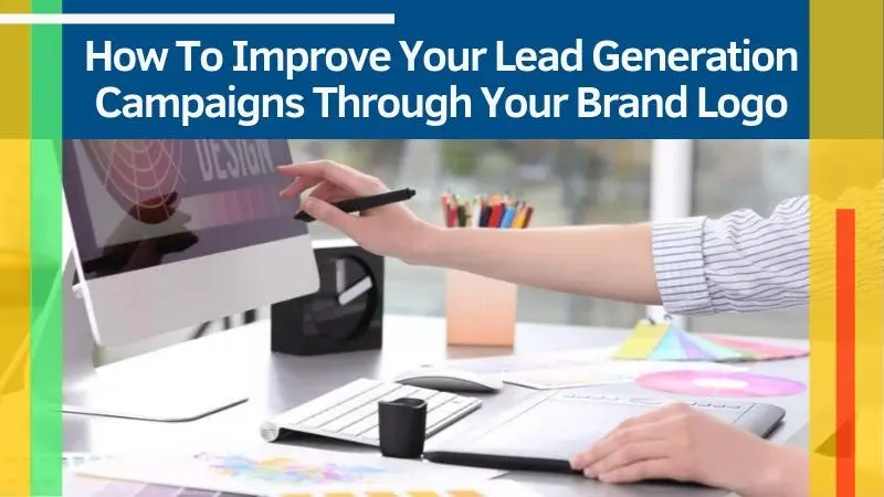 How To Improve Your Lead Generation Campaigns Through Your Brand Logo