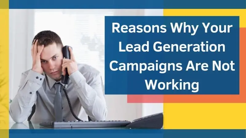 Reasons Why Your Lead Generation Campaigns Are Not Working