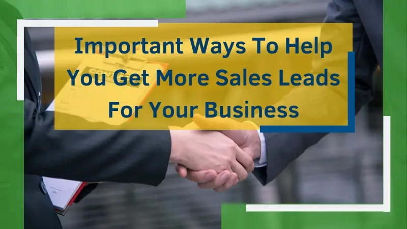 Important Ways To Help You Get More Sales Leads For Your Business