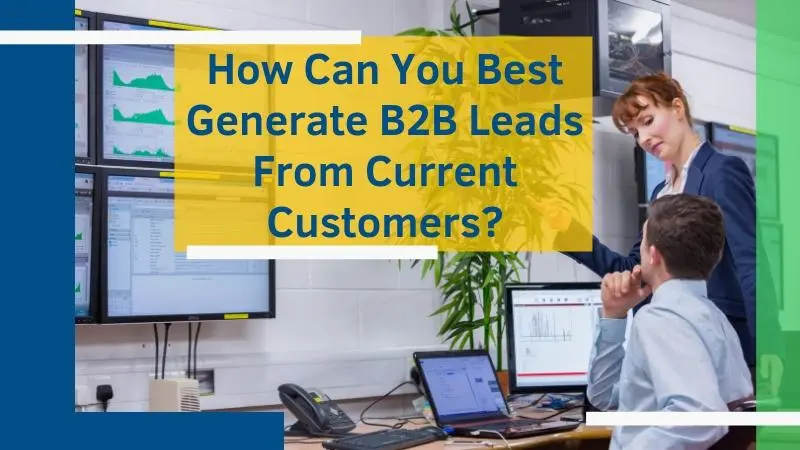 How Can You Best Generate B2B Leads From Current Customers