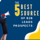 The Five BEST Sources Of B2B Leads Prospects