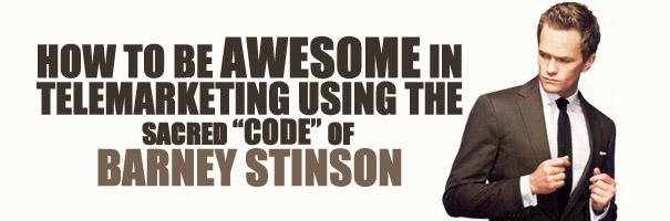 How to be Awesome in Telemarketing Using the Sacred “code” of Barney Stinson