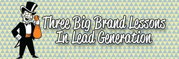 Three Big Brand Lessons In Lead Generation