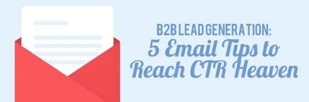 B2B Lead Generation 5 Email Tips to Reach CTR Heaven