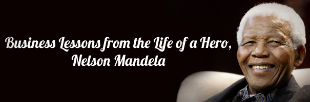Business Lessons from the Life of a Hero, Nelson Mandela