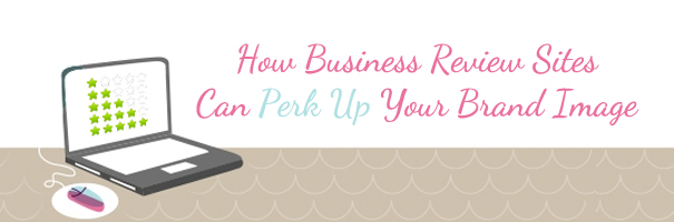 How Business Review Sites Can Perk Up Your Brand Image