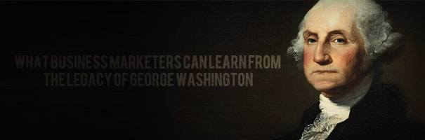What Business Marketers Can Learn from the Legacy of George Washington