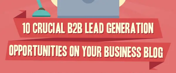 10 Crucial B2B Lead Generation Opportunities on your Business Blog [INFOGRAPHIC]