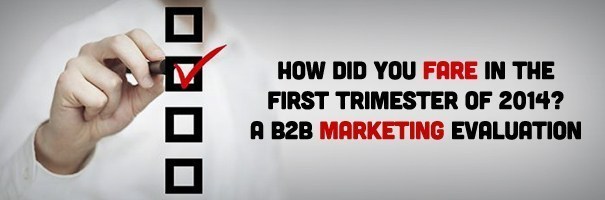 How Did You Fare in the First Trimester of 2014? A B2B Marketing Evaluation