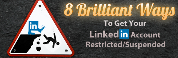 8 Brilliant Ways To Get Your LinkedIn Account Restricted Suspended